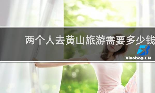 两个人去黄山旅游需要多少钱