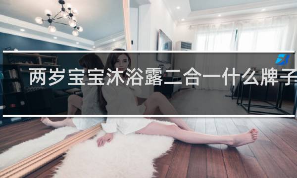 两岁宝宝沐浴露二合一什么牌子好