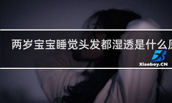 两岁宝宝睡觉头发都湿透是什么原因