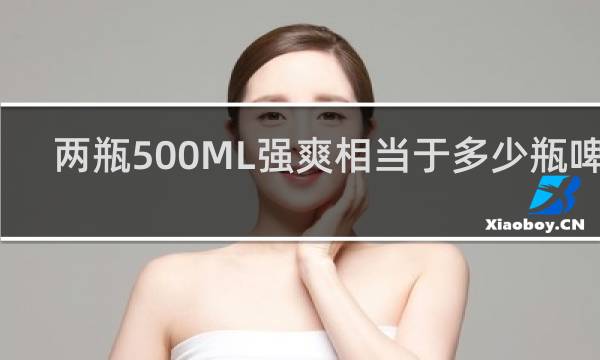 两瓶500ML强爽相当于多少瓶啤酒