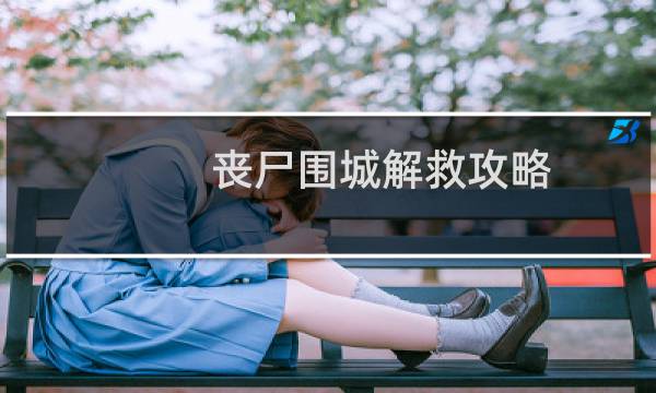丧尸围城解救攻略