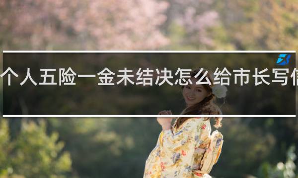 个人五险一金未结决怎么给市长写信反映