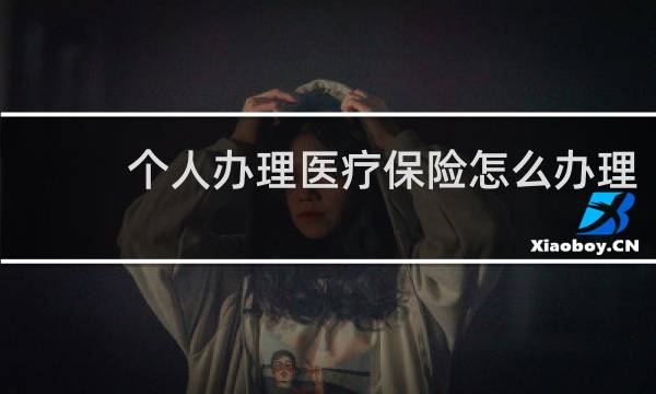 个人办理医疗保险怎么办理