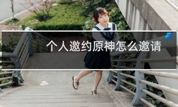个人邀约原神怎么邀请