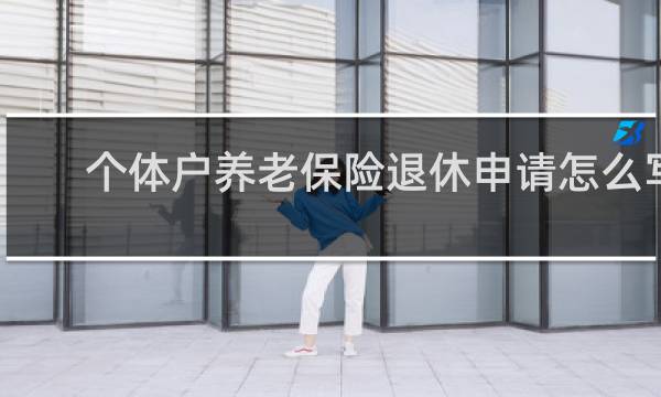 个体户养老保险退休申请怎么写