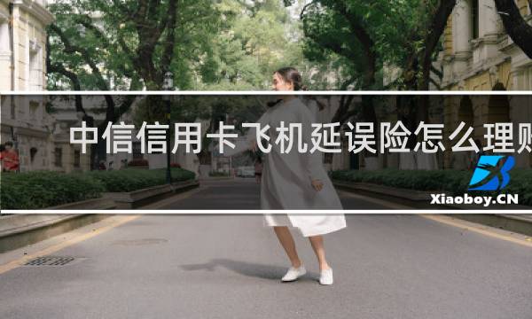 中信信用卡飞机延误险怎么理赔