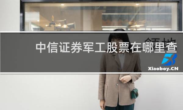 中信证券军工股票在哪里查