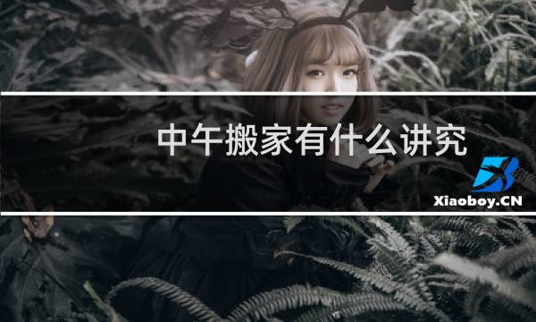 中午搬家有什么讲究