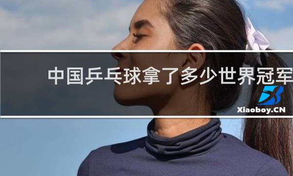 中国乒乓球拿了多少世界冠军