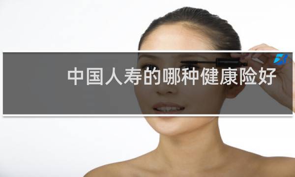 中国人寿的哪种健康险好