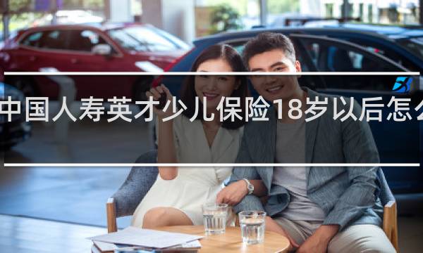 中国人寿英才少儿保险18岁以后怎么返还
