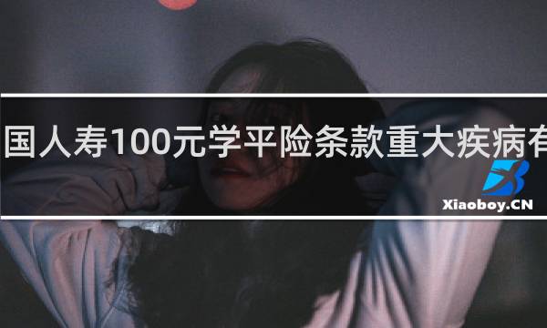 中国人寿100元学平险条款重大疾病有报销吗