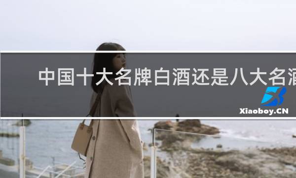 中国十大名牌白酒还是八大名酒
