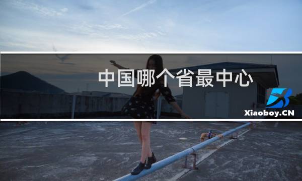中国哪个省最中心