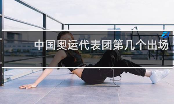 中国奥运代表团第几个出场