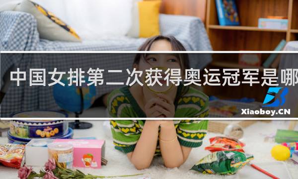 中国女排第二次获得奥运冠军是哪一年