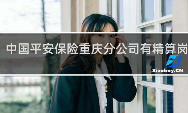 中国平安保险重庆分公司有精算岗位吗
