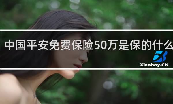 中国平安免费保险50万是保的什么意思