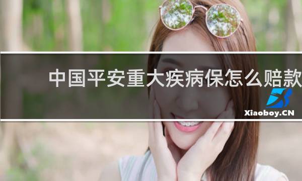 中国平安重大疾病保怎么赔款