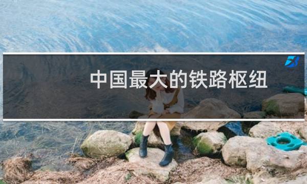 中国最大的铁路枢纽