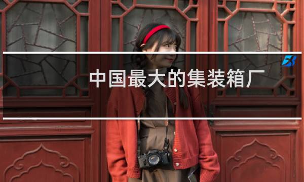 中国最大的集装箱厂