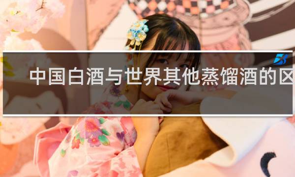 中国白酒与世界其他蒸馏酒的区别