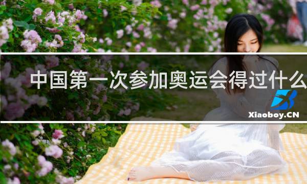 中国第一次参加奥运会得过什么奖