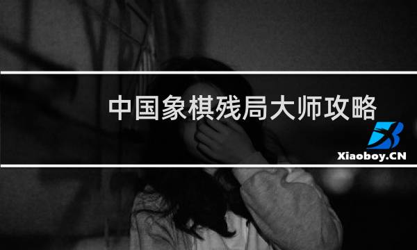 中国象棋残局大师攻略