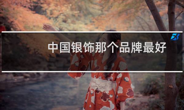 中国银饰那个品牌最好