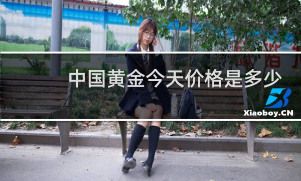 中国黄金今天价格是多少