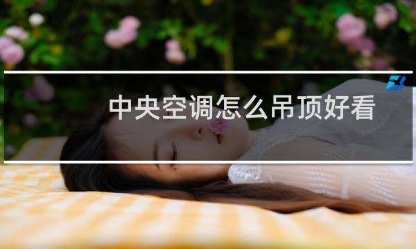 中央空调怎么吊顶好看