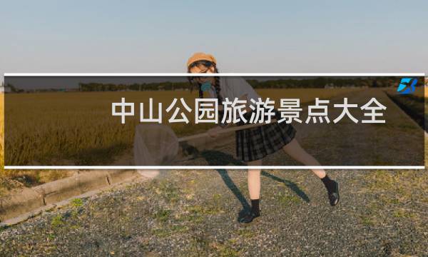 中山公园旅游景点大全