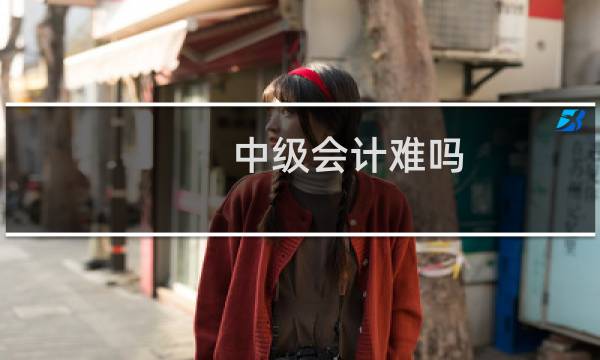 中级会计难吗