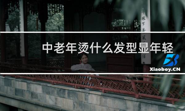 中老年烫什么发型显年轻