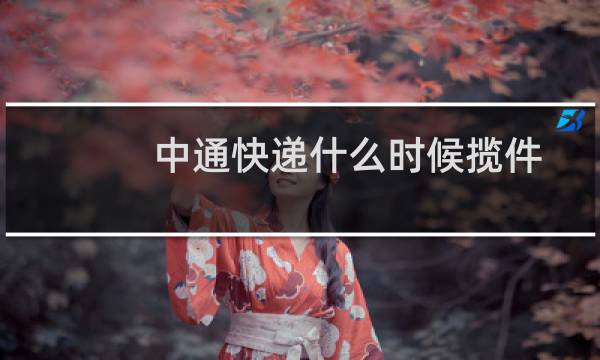 中通快递什么时候揽件