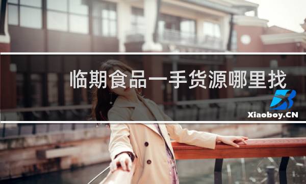 临期食品一手货源哪里找