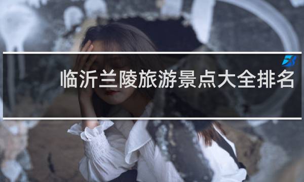 临沂兰陵旅游景点大全排名
