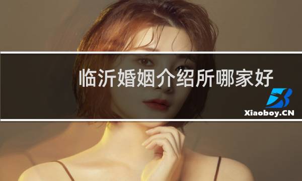 临沂婚姻介绍所哪家好