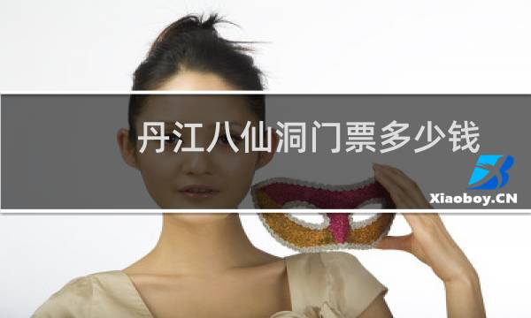 丹江八仙洞门票多少钱
