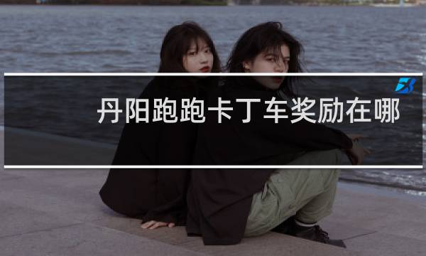 丹阳跑跑卡丁车奖励在哪