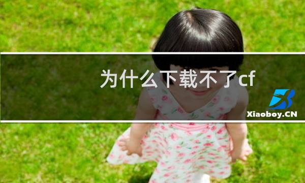 为什么下载不了cf