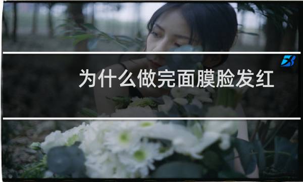 为什么做完面膜脸发红