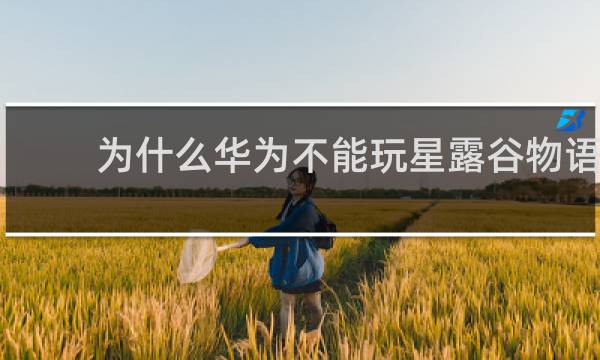 为什么华为不能玩星露谷物语