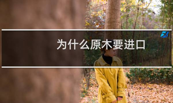 为什么原木要进口