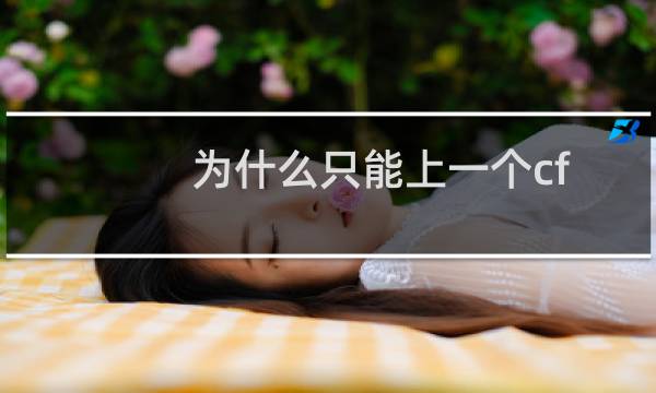 为什么只能上一个cf