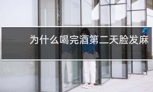 为什么喝完酒第二天脸发麻
