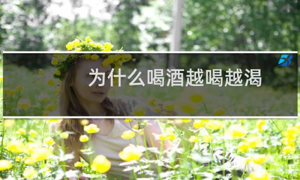 为什么喝酒越喝越渴