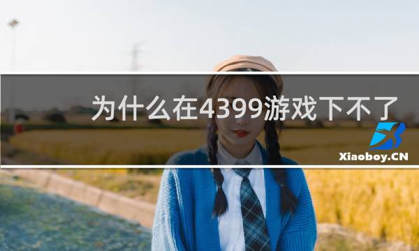 为什么在4399游戏下不了