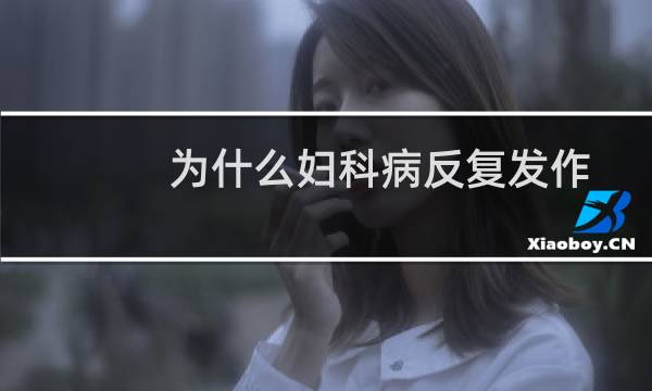 为什么妇科病反复发作