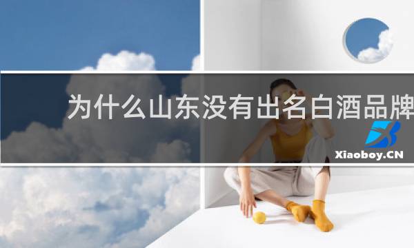 为什么山东没有出名白酒品牌